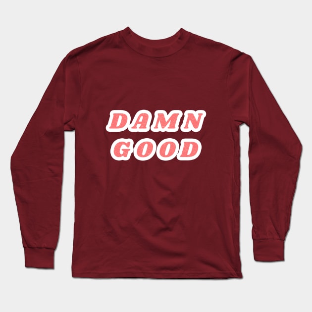 Damn good Long Sleeve T-Shirt by Delta Zero Seven